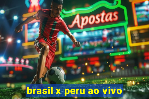 brasil x peru ao vivo